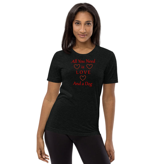 All You Need Is Love And A Dog Short sleeve t-shirt